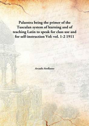 Palaestra Being The Primer of The Tusculan System of Learning and of Teaching Latin to Speak For Class Use and For Self-instruction
