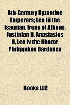 8th-Century Byzantine Emperors; Leo III the Isaurian, Irene of Athens, Justinian II, Anastasios II, Leo IV the Khazar, Philippikos Bardanes