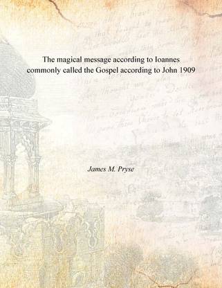The magical message according to Ioannes commonly called the Gospel according to John 1909