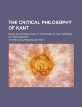 The Critical Philosophy of Kant; Being an Introduction to the Study of the "Critique of Pure Reason."
