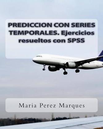 Prediccion Con Series Temporales. Ejercicios Resueltos Con SPSS