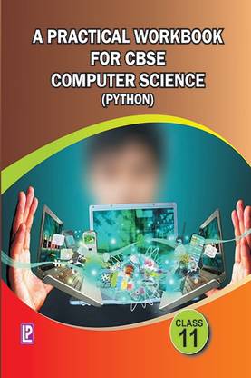 A Practical Workbook for CBSE Computer Science - (Class 11)  - Python