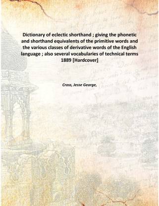 Dictionary of eclectic shorthand ; giving the phonetic and shorthand equivalents of the primitive words and the various classes