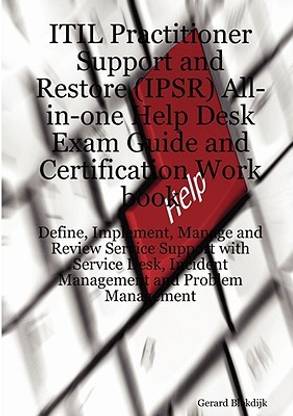 Itil Practitioner Support and Restore (Ipsr) All-In-One Help Desk Exam Guide and Certification Work Book; Define, Implement, Manage and Review Service Support with Service Desk, Incident Management and Problem Management