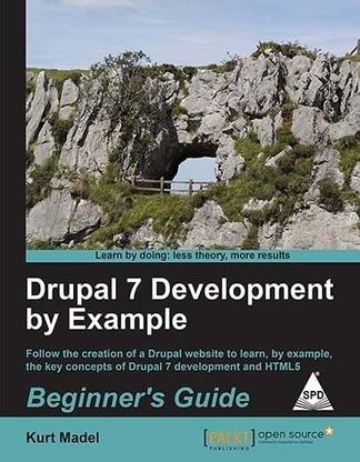 DRUPAL 7 DEVELOPMENT BY EXAMPLE : BEGINNER'S GUIDE