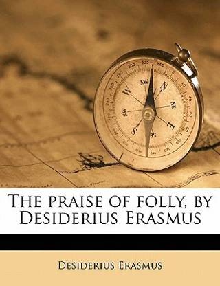The Praise of Folly, by Desiderius Erasmus