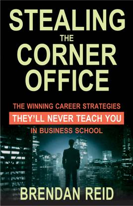 Stealing the Corner Office  - The Winning Career Strategies They'll Never Teach You in Business School