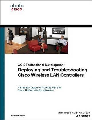 Deploying and Troubleshooting Cisco Wireless LAN Controllers 1st Edition
