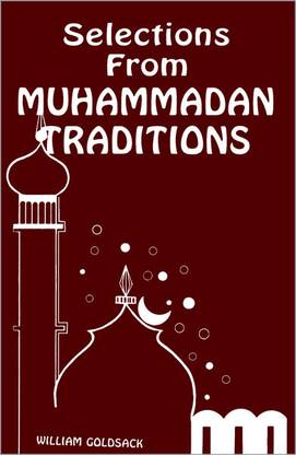 Selections from Muhammadan Traditions Being a Carefully Chosen and Thoroughly Representative Collection of the Most Authentic Traditions