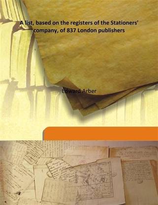 A List, Based On The Registers Of The Stationers' Company, Of 837 London Publishers