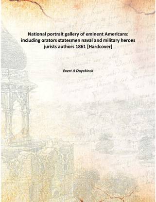 National Portrait Gallery of Eminent Americans:Including orators Statesmen Naval And Military Heroes Jurists Authors 1861