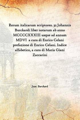 Rerum Italicarum Scriptores. 32 Johannis Burckardi Liber Notarum Ab Anno Mccccxxxiii Usque Ad Annum Mdvi A Cura Di Enrico Celan