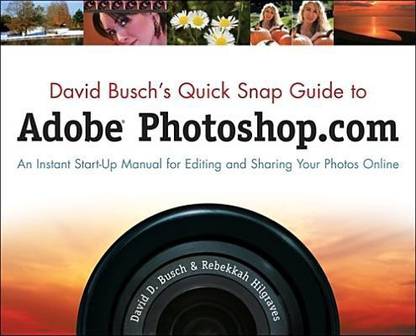 David Busch's Quick Snap Guide to Adobe Photoshop.com : An Instant Start-Up Manual for Editing and Sharing Your Photos Online