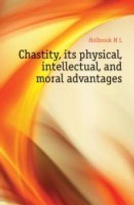 Chastity, Its Physical, Intellectual, and Moral Advantages
