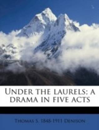 Under the Laurels; A Drama in Five Acts