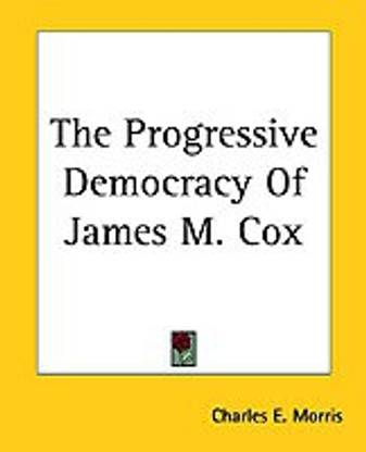 The Progressive Democracy Of James M. Cox