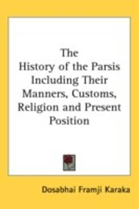 The History of the Parsis Including Their Manners, Customs, Religion and Present Position