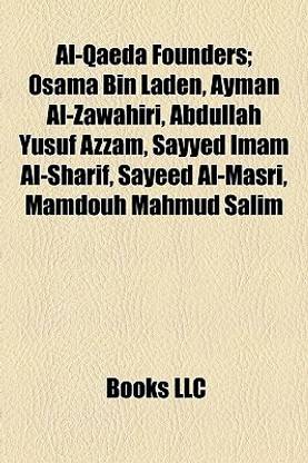 Al-Qaeda Founders; Osama Bin Laden, Ayman Al-Zawahiri, Abdullah Yusuf Azzam, Sayyed Imam Al-Sharif, Sayeed Al-Masri, Mamdouh Mahmud Salim