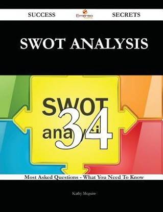 Swot Analysis 34 Success Secrets - 34 Most Asked Questions on Swot Analysis - What You Need to Know