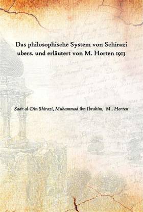 Das Philosophische System Von Schirazi Ubers. Und Erläutert Von M. Horten 1913