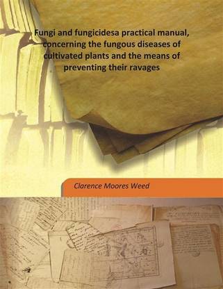 Fungi And Fungicidesa Practical Manual, Concerning The Fungous Diseases Of Cultivated Plants And The Means Of Preventing Their R