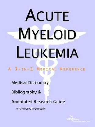 Acute Myeloid Leukemia - A Medical Dictionary, Bibliography, and Annotated Research Guide to Internet References