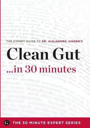 Clean Gut ...in 30 Minutes - The Expert Guide to Alejandro Junger's Critically Acclaimed Book