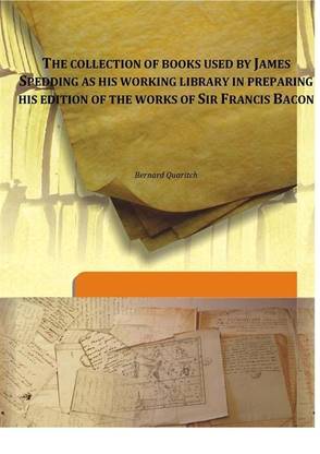 The collection of books used by James Spedding as his working library in preparing his edition of the works of Sir Francis Bacon