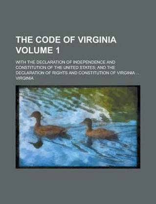 The Code of Virginia; With the Declaration of Independence and Constitution of the United States; And the Declaration of Rights and Constitution of Virginia ... Volume 1
