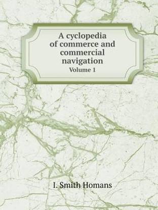 A Cyclopedia of Commerce and Commercial Navigation Volume 1