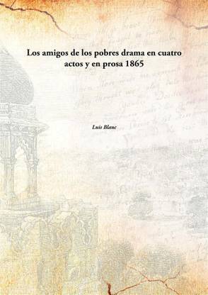 Los Amigos De Los Pobres Drama En Cuatro Actos Y En Prosa