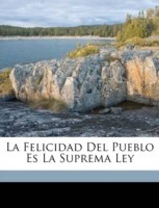 La felicidad del pueblo es la suprema ley