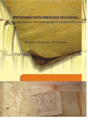 Devotions upon emergent occasions. Edited by John Sparrow with a bibliographical note by Geoffrey Keynes