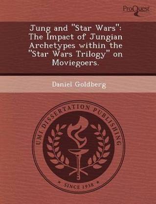 Jung and Star Wars: The Impact of Jungian Archetypes Within the Star Wars Trilogy on Moviegoers