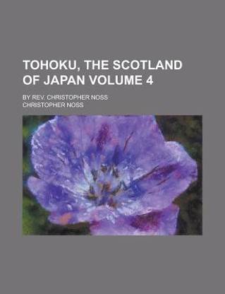 Tohoku, the Scotland of Japan; By REV. Christopher Noss Volume 4