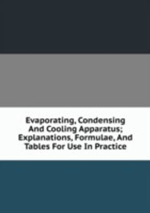 Evaporating Condensing And Cooling Apparatus; Explanations Formulae And Tables For Use In Practice