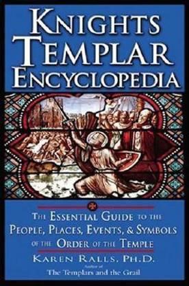 Knights Templar Encyclopedia  - The Essential Guide to the People, Places, Events, and Symbols of the Order of the Temple