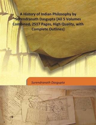 A History Of Indian Philosophy By Surendranath Dasgupta [All 5 Volumes Combined, 2517 Pages, High Quality, With Complete Outline