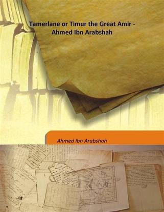 Tamerlane or Timur the Great Amir - Ahmed Ibn Arabshah