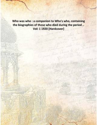 Who was who : a companion to Who's who, containing the biographies of those who died during the period .. Vol: 1 1920 [Hardcove