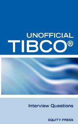Unofficial Tibco (R) Business Workst Interview Questions, Answers, and Explanations