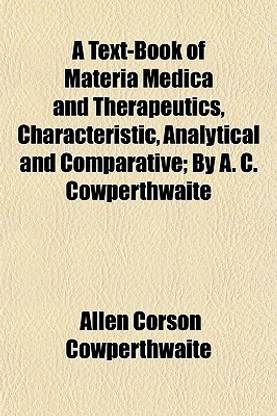 A Text-Book of Materia Medica and Therapeutics, Characteristic, Analytical and Comparative; By A. C. Cowperthwaite