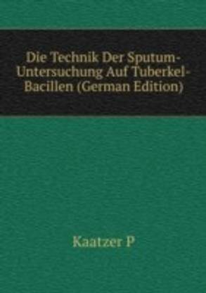 Die Technik Der Sputum-Untersuchung Auf Tuberkel-Bacillen...