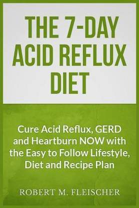 The 7-Day Acid Reflux Diet  - Cure Acid Reflux, Gerd and Heartburn Now with the Easy to Follow Lifestyle, Diet and 45 Mouth-Watering Recipes
