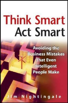 Think Smart Act Smart  - Avoiding the Business Mistakes That Even Intelligent People Make