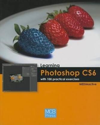 Learning Photoshop CS6 with 100 Practical Exercises