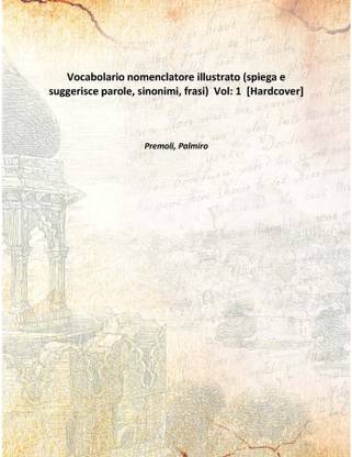 Vocabolario nomenclatore illustrato (spiega e suggerisce parole, sinonimi, frasi) Vol: 1 [Hardcover]