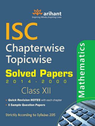 ISC Chapterwise Topicwise Solved Papers Mathematics Class 12th(2014-2000) - Chapterwise Topicwise Solved Papers 2014 - 2000 1st Edition