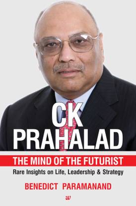 Ck Prahalad  - The Mind Of The Futurist Rare Insights On Life, Leadership & Strategy