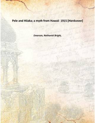 Pele and Hiiaka; a myth from Hawaii 1915 [Hardcover]